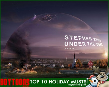 BOYTOONS MAGAZINE top 10 Holiday Musts. "Under the Dome" by Stephen King. 